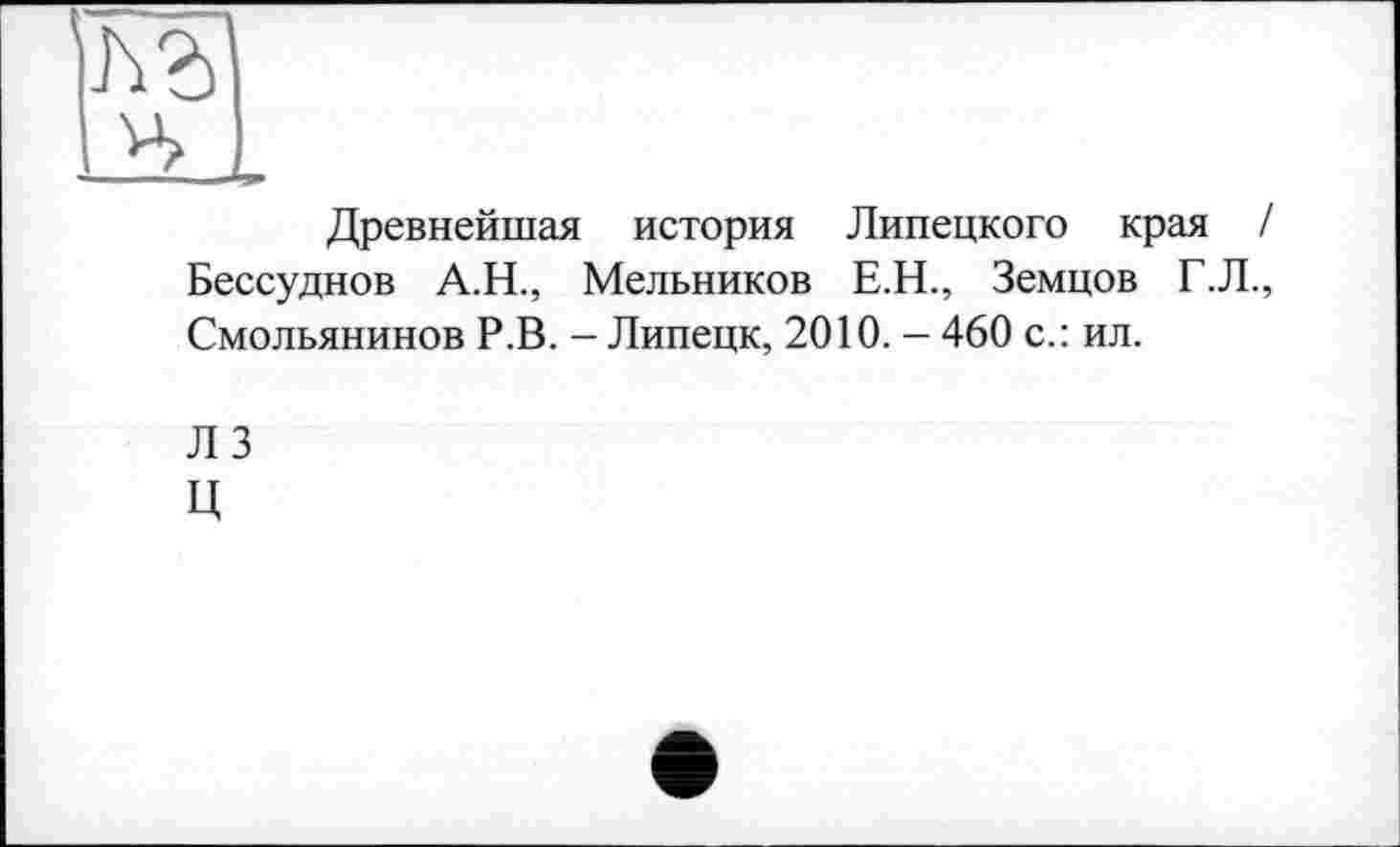 ﻿Древнейшая история Липецкого края / Бессуднов А.Н., Мельников Е.Н., Земцов Г.Л., Смольянинов Р.В. - Липецк, 2010. - 460 с.: ил.